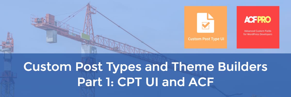 custom post types and theme builders part 1 cpt ui and acf