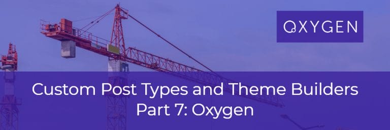 Custom Post Types and Theme Builders – Part Seven Oxygen
