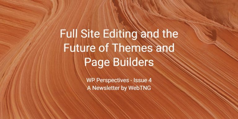 WP Perspectives Issue 4: Full Site Editing and the Future of Themes and Page Builders