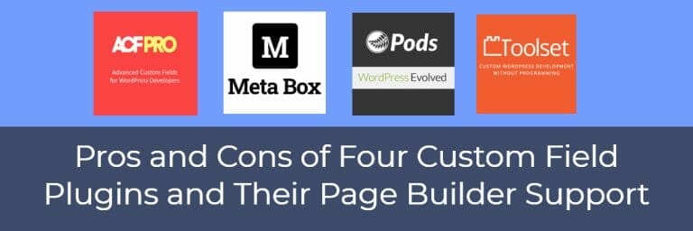 Pros and Cons of Four Custom Field Plugins and Their Page Builder Support