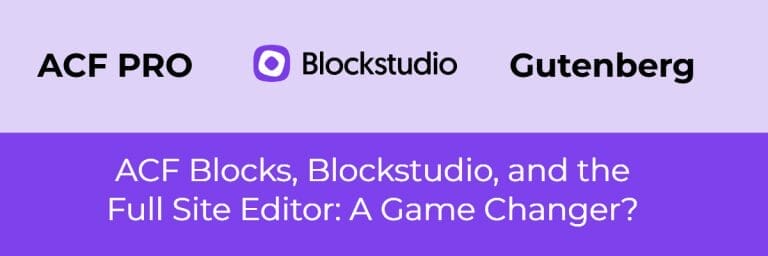 Blockstudio ACF Blocks and the Full Site Editor:  A Game Changer?