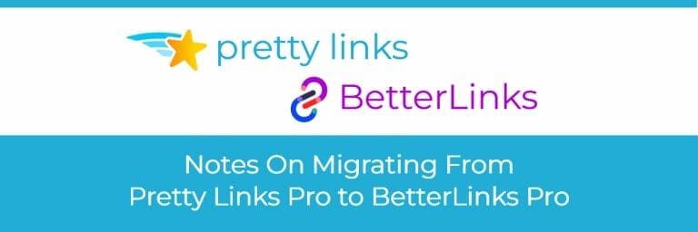 Notes On Migrating From Pretty Links Pro to BetterLinks Pro